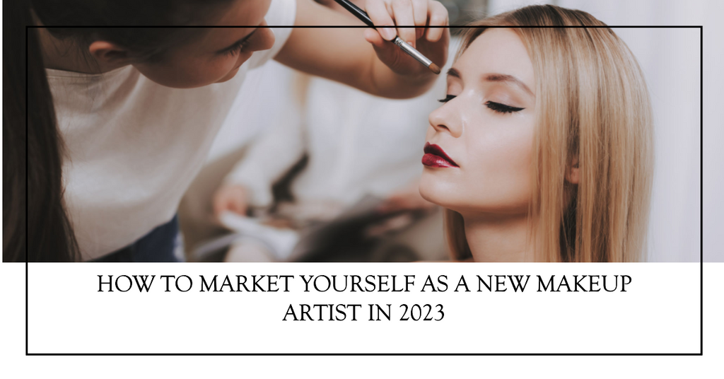 How To Market Yourself As A New Make Up Artist In 2023